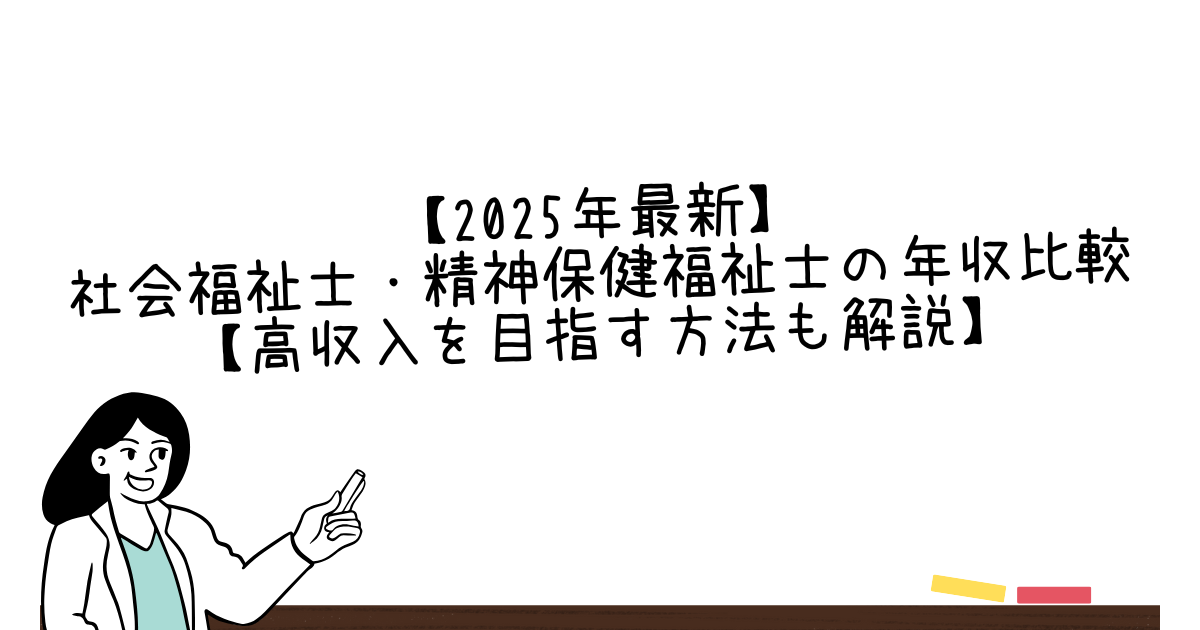 【2025年最新】社会福祉士・精神保健福祉士の年収比較【高収入を目指す方法も解説】