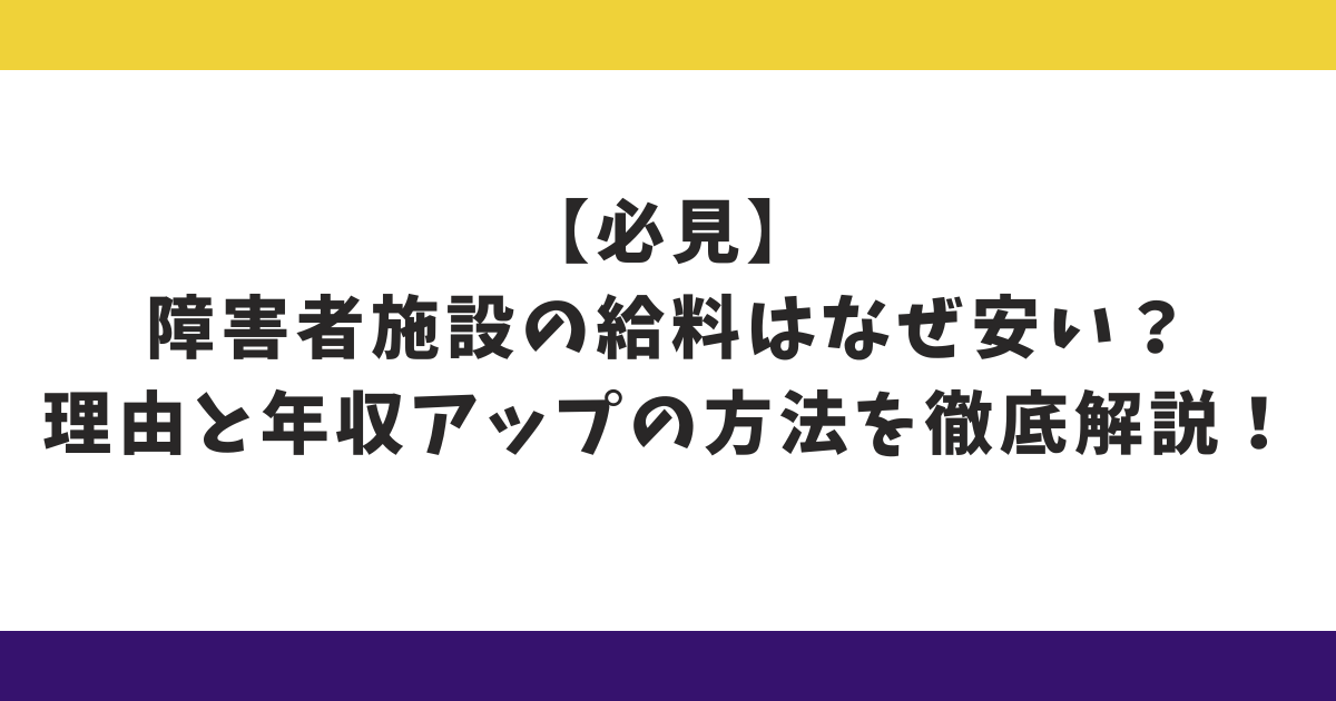 【必見】障害者施設の給料はなぜ安い？理由と年収アップの方法を徹底解説！