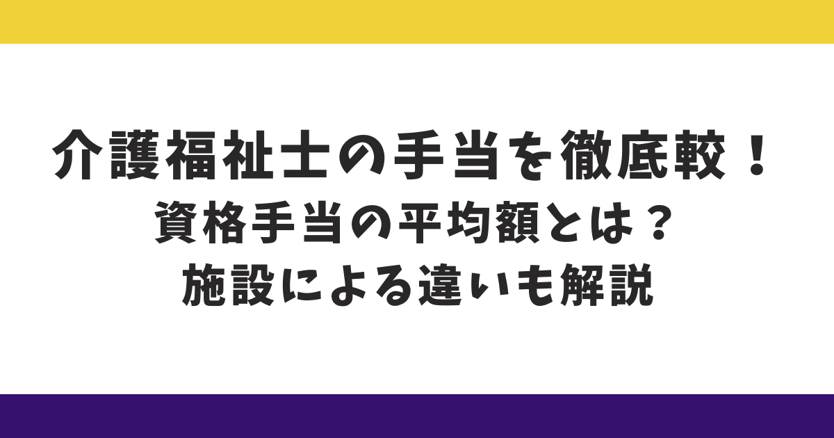 介護福祉士の手当を徹底比較！資格手当の平均額とは？施設による違いも解説