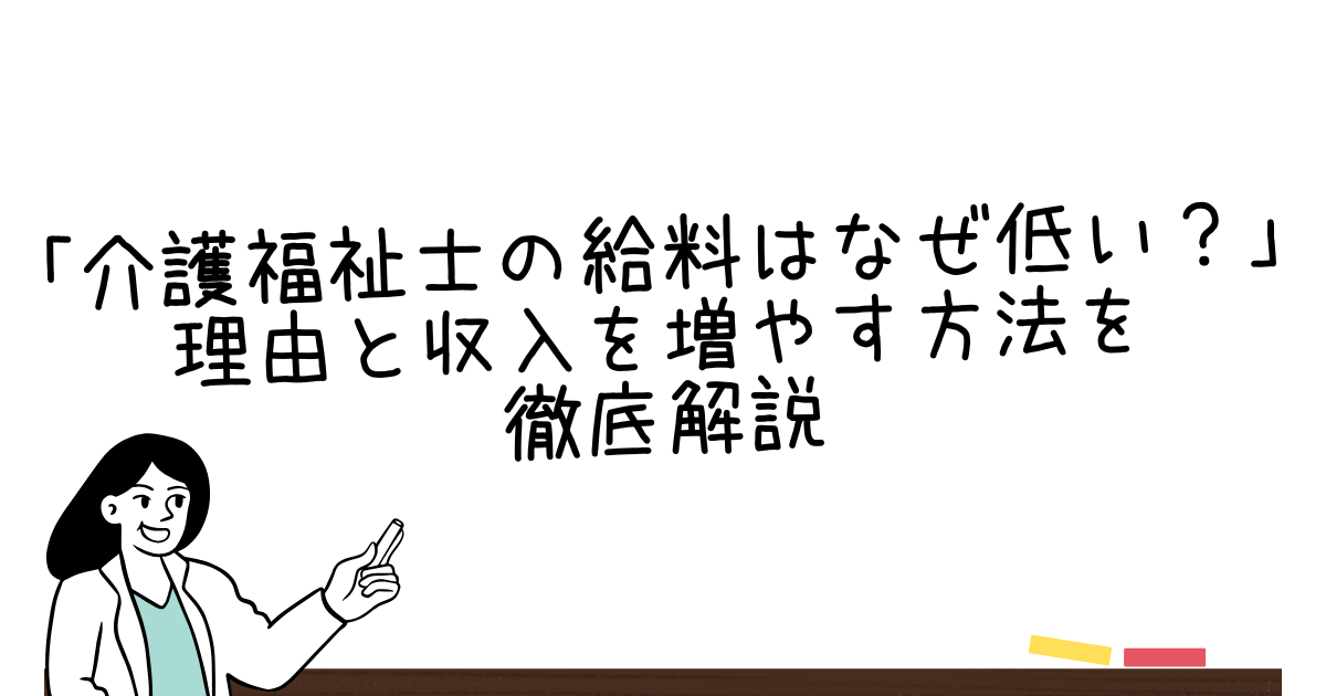 介護福祉士の給料はなぜ低い？理由と収入を増やす方法を徹底解説