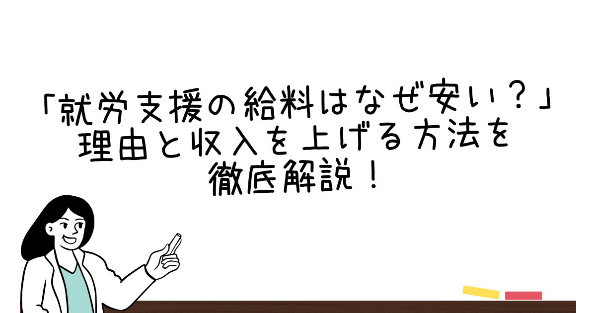 就労支援の給料はなぜ安い？理由と収入を上げる方法を徹底解説！