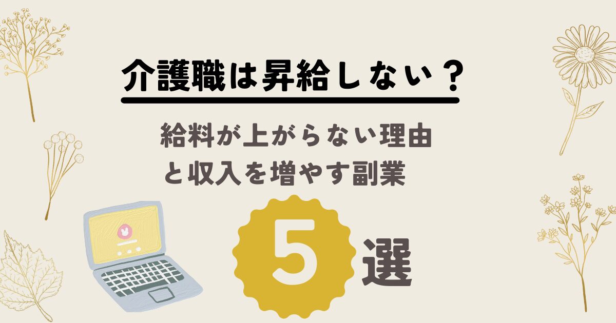 介護職は昇給しない？給料が上がらない理由と収入を増やす副業5選